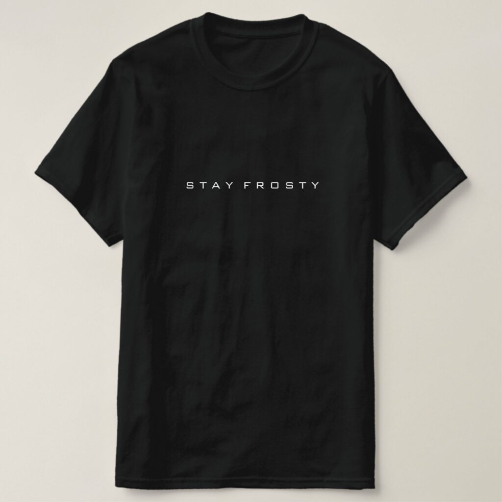 Stay Frosty tshirt